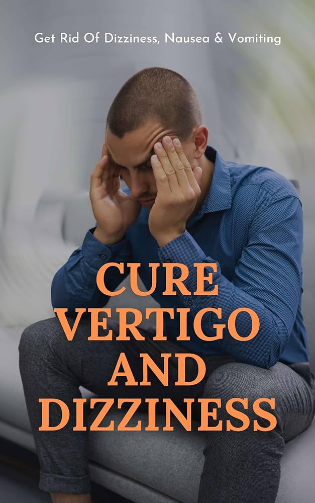 Get Rid of Vertigo and Dizziness 